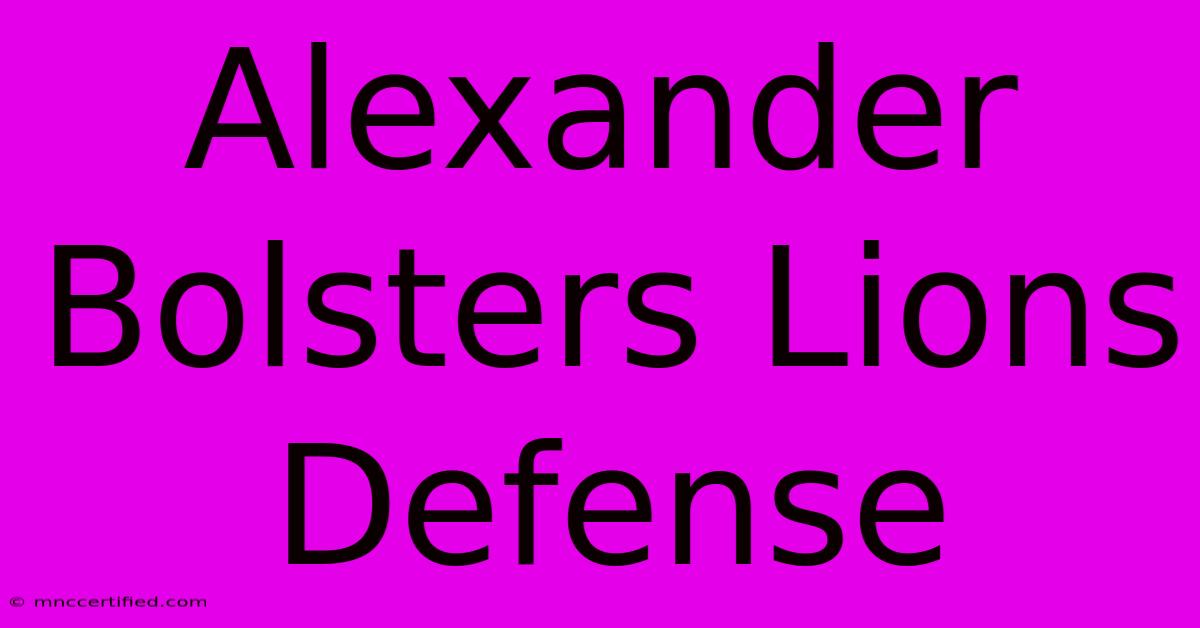 Alexander Bolsters Lions Defense