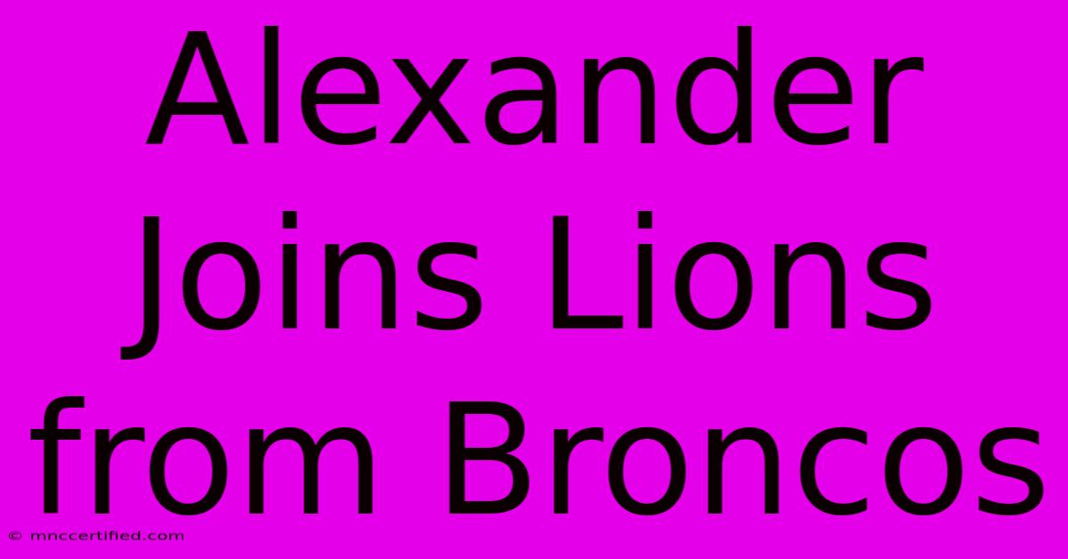 Alexander Joins Lions From Broncos