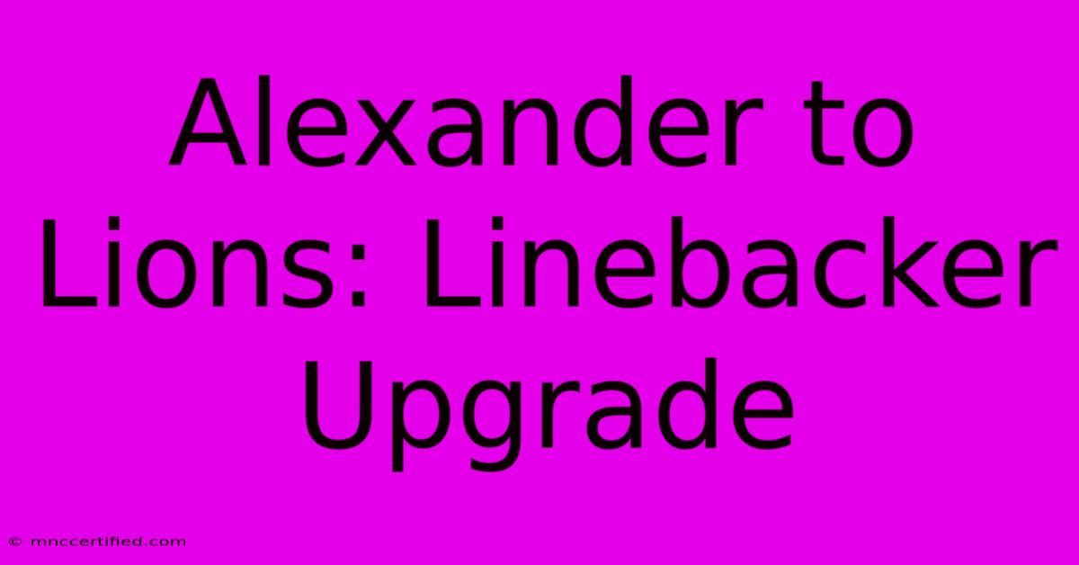 Alexander To Lions: Linebacker Upgrade