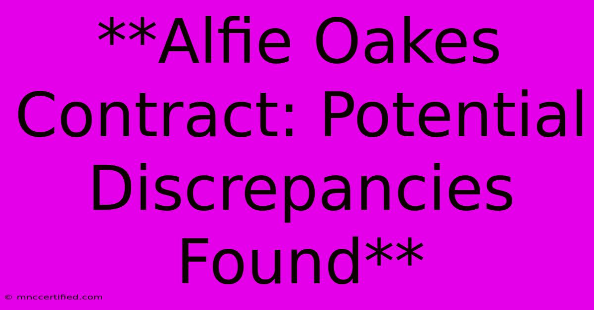 **Alfie Oakes Contract: Potential Discrepancies Found**