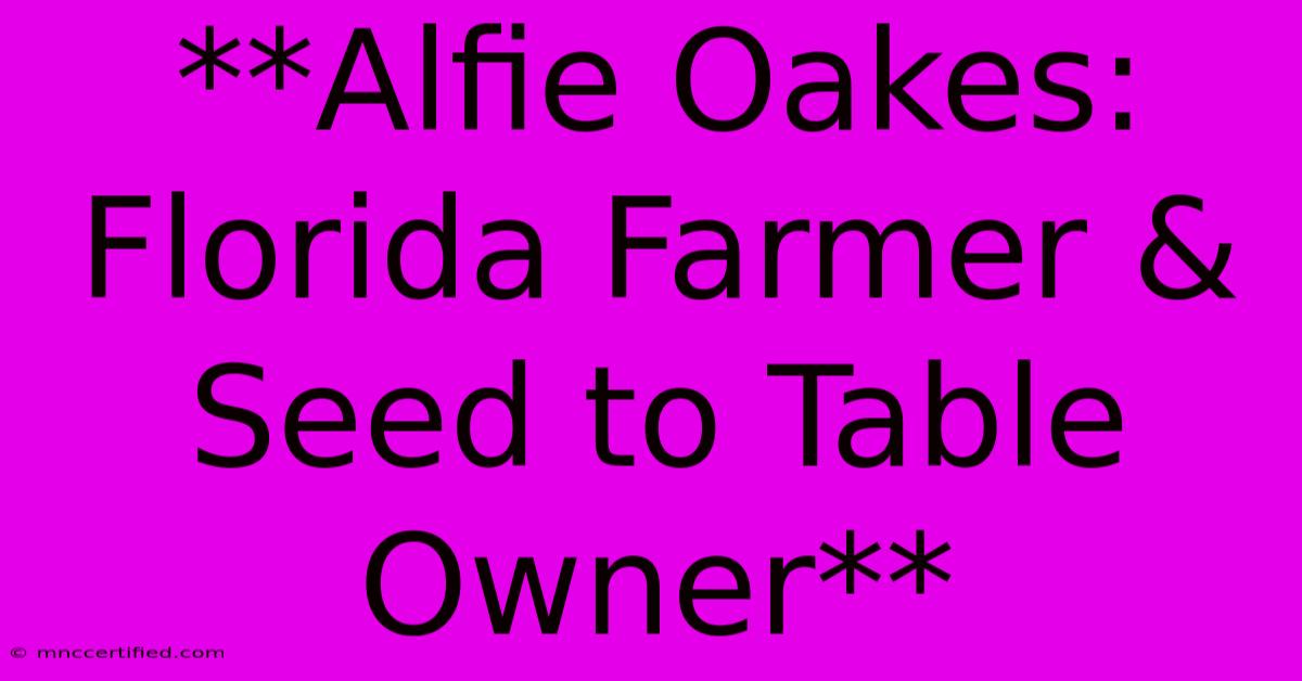 **Alfie Oakes: Florida Farmer & Seed To Table Owner**