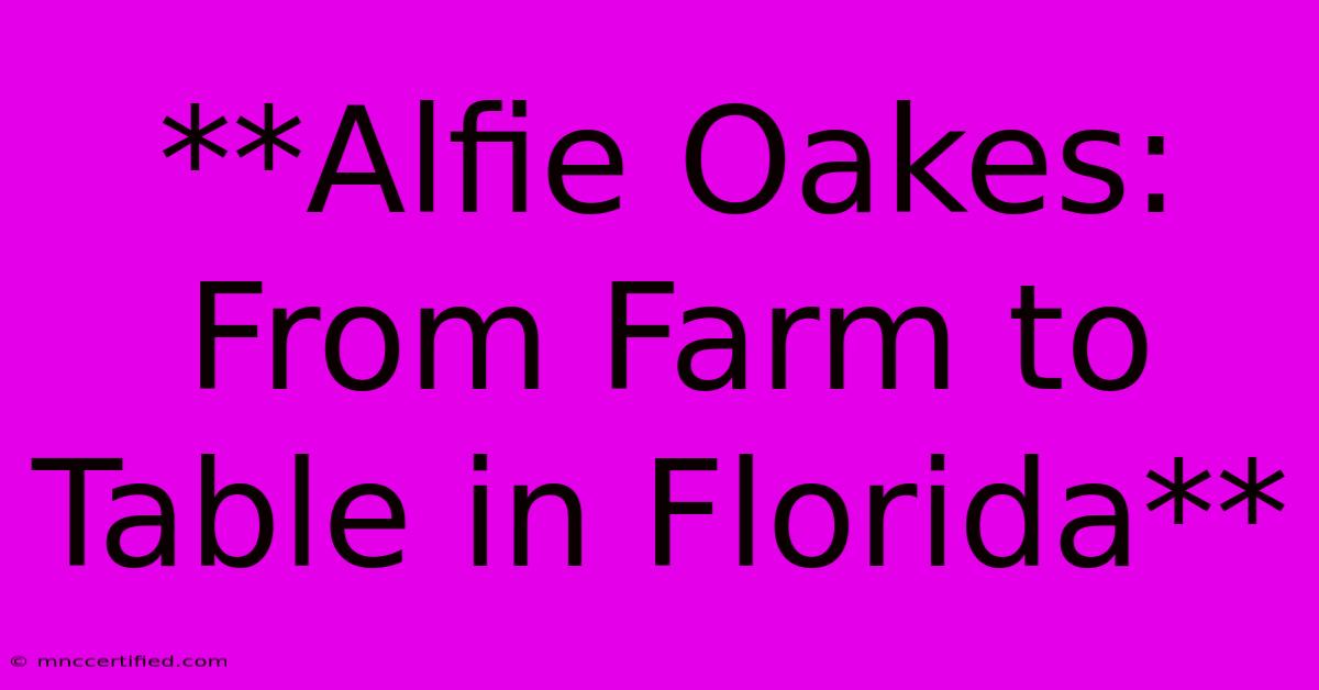 **Alfie Oakes: From Farm To Table In Florida**