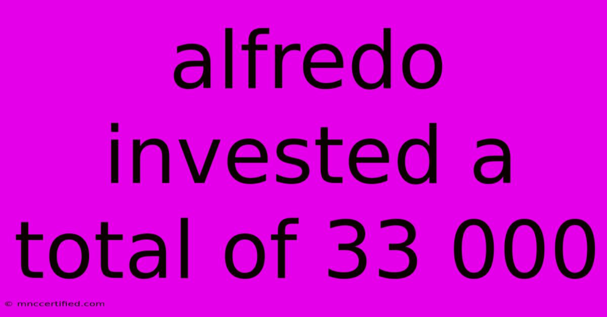 Alfredo Invested A Total Of 33 000