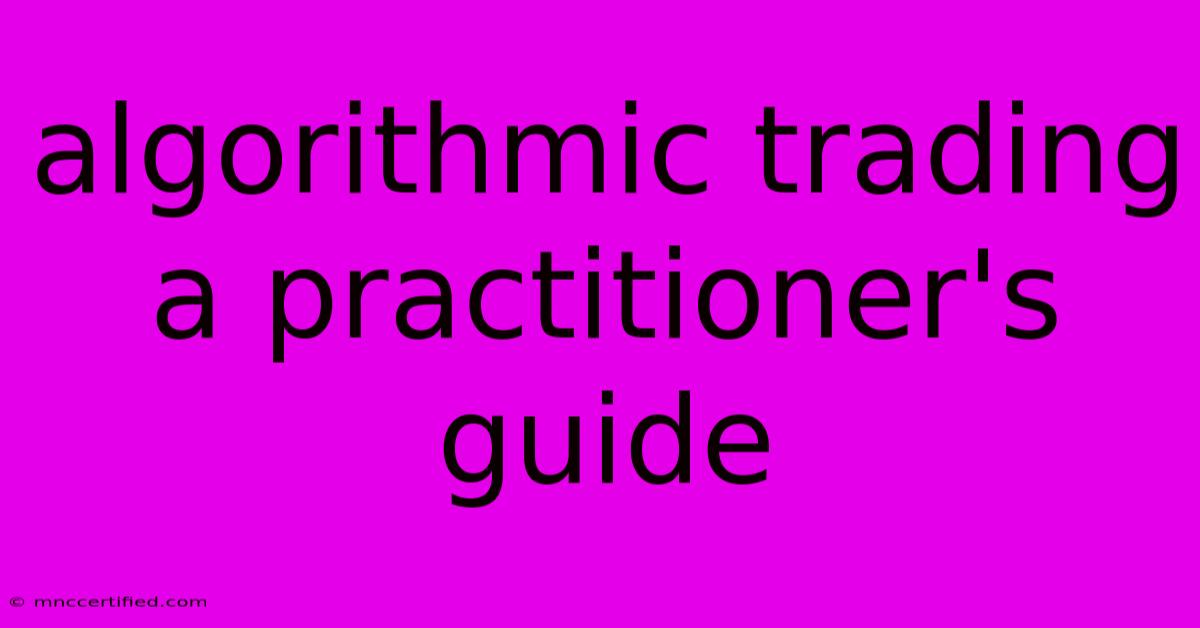 Algorithmic Trading A Practitioner's Guide