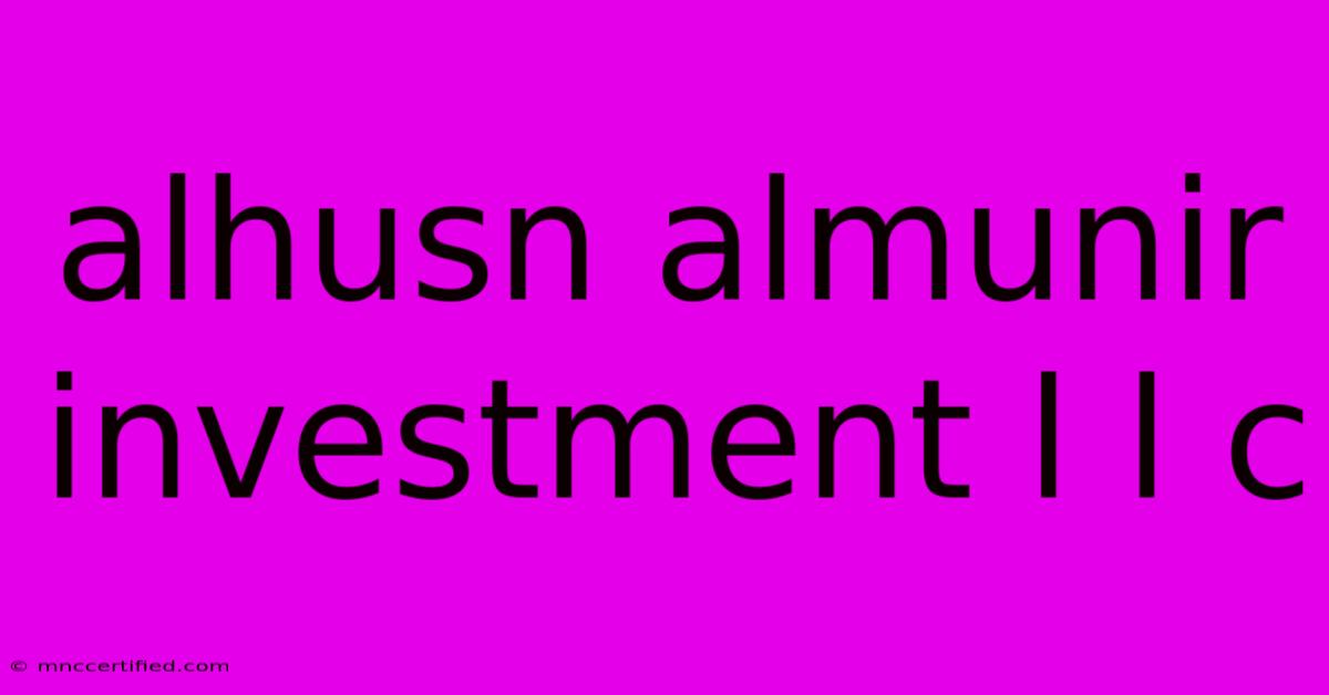 Alhusn Almunir Investment L L C