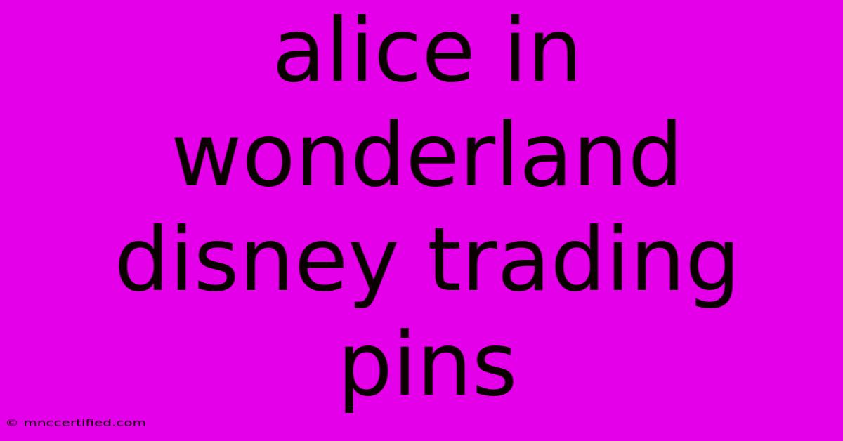 Alice In Wonderland Disney Trading Pins