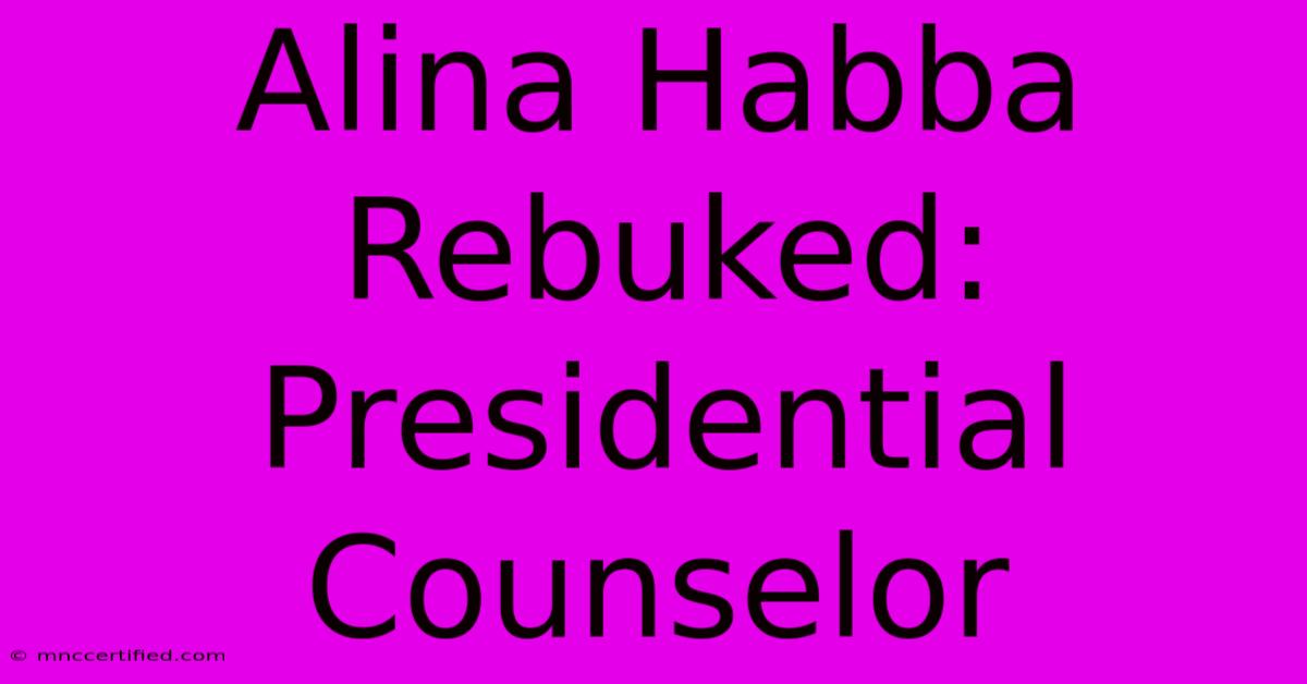 Alina Habba Rebuked: Presidential Counselor