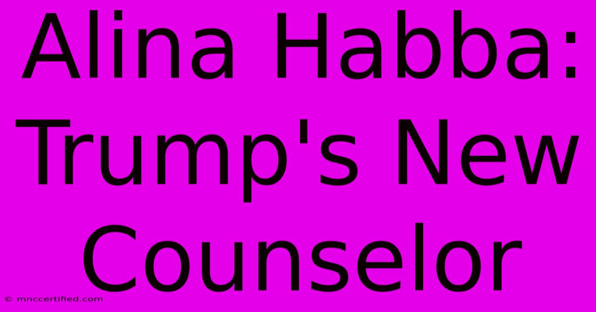 Alina Habba: Trump's New Counselor