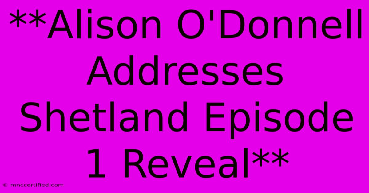 **Alison O'Donnell Addresses Shetland Episode 1 Reveal**