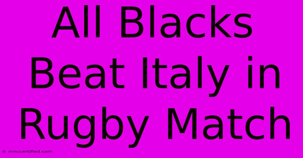 All Blacks Beat Italy In Rugby Match