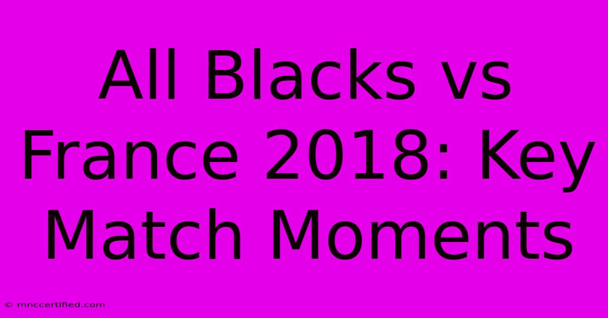 All Blacks Vs France 2018: Key Match Moments