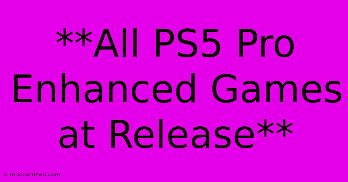 **All PS5 Pro Enhanced Games At Release**