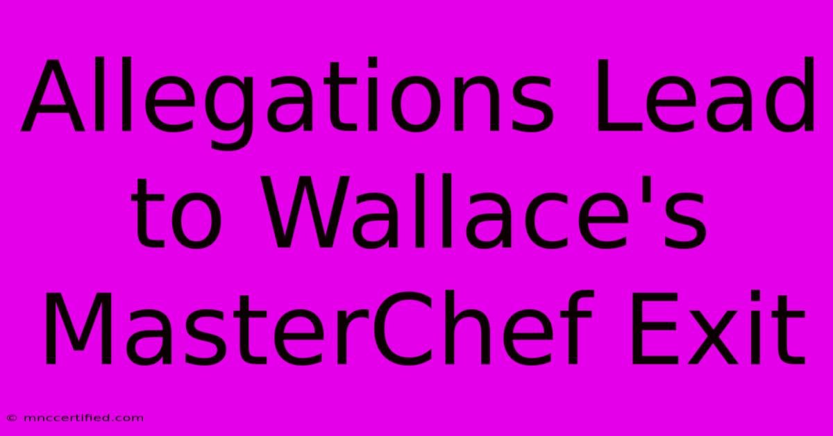 Allegations Lead To Wallace's MasterChef Exit