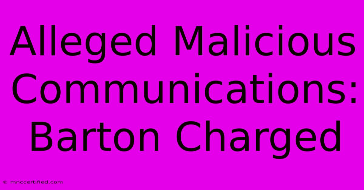 Alleged Malicious Communications: Barton Charged