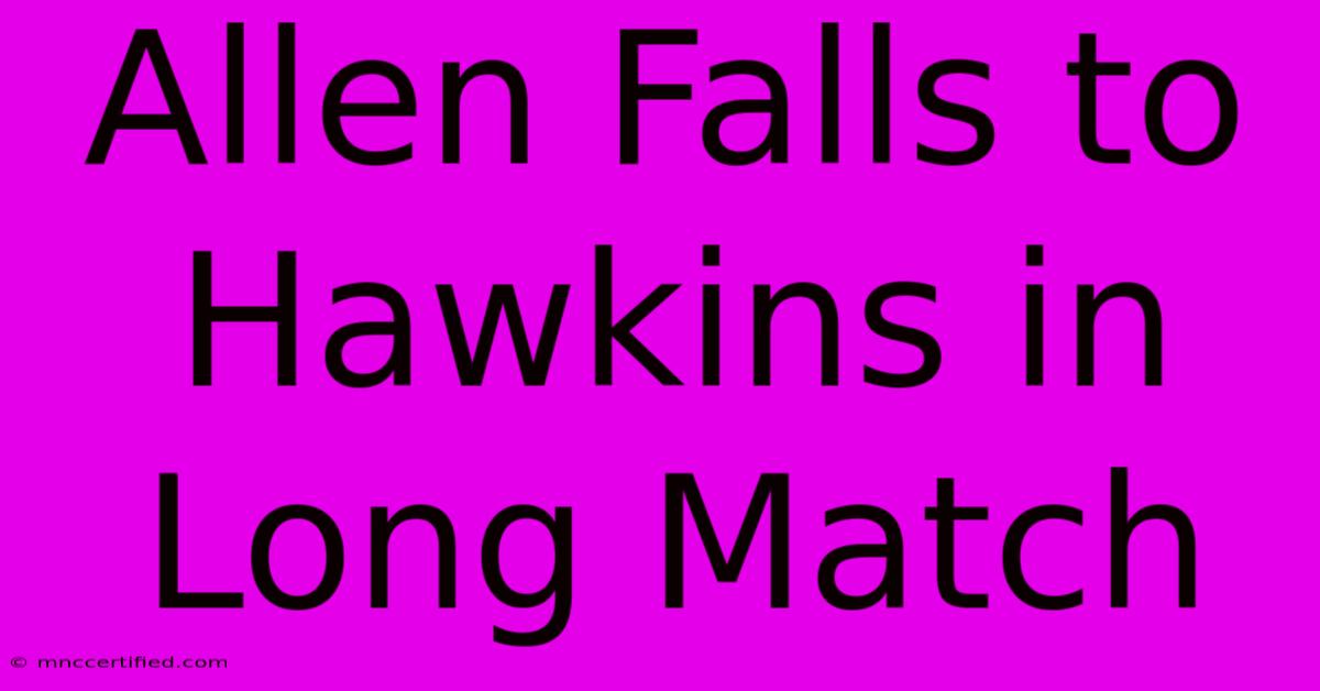 Allen Falls To Hawkins In Long Match