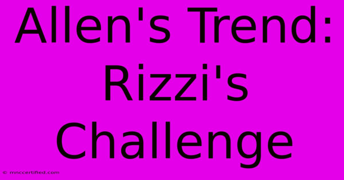 Allen's Trend: Rizzi's Challenge