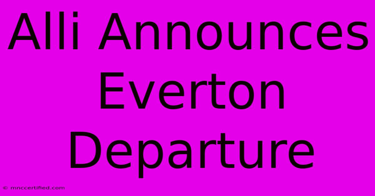 Alli Announces Everton Departure