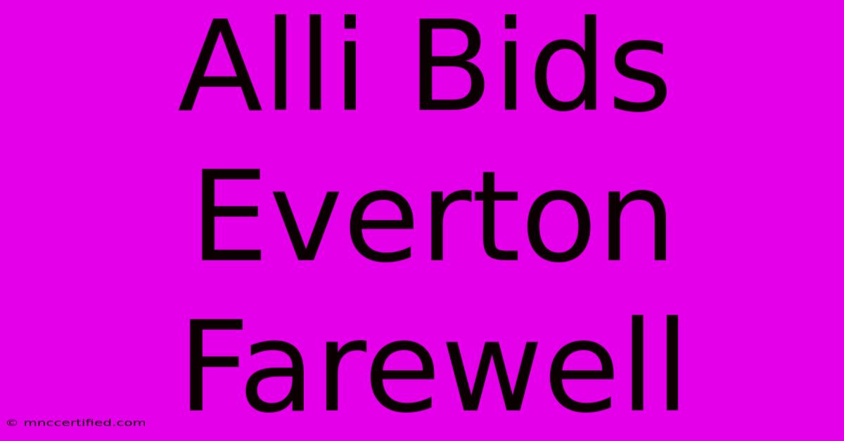 Alli Bids Everton Farewell