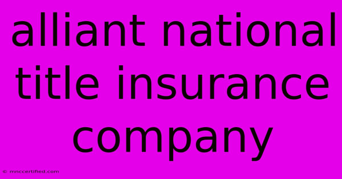 Alliant National Title Insurance Company