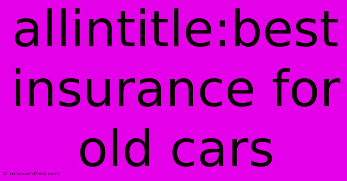 Allintitle:best Insurance For Old Cars