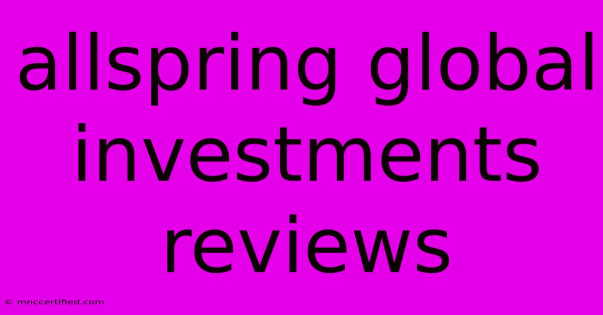 Allspring Global Investments Reviews