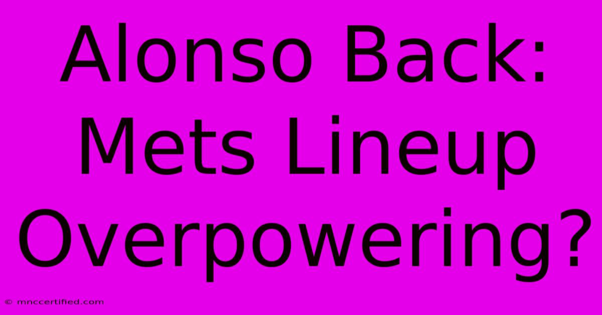 Alonso Back: Mets Lineup Overpowering?