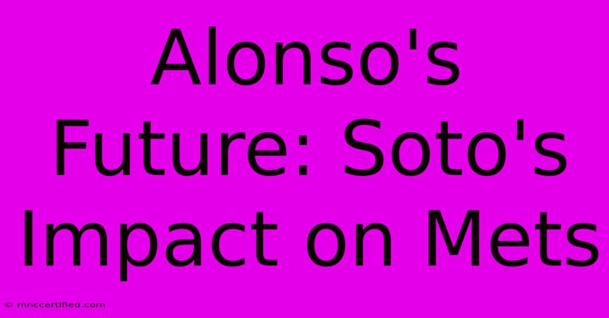 Alonso's Future: Soto's Impact On Mets