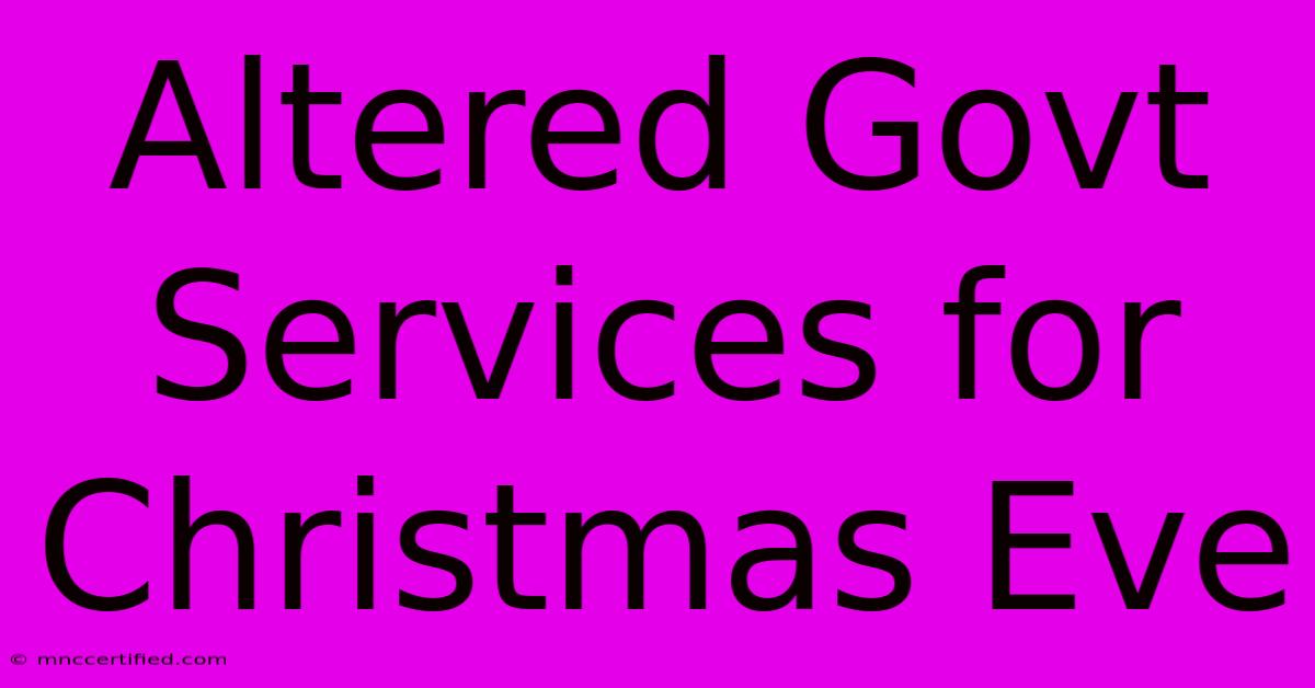 Altered Govt Services For Christmas Eve