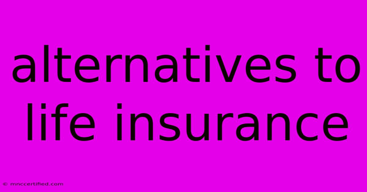 Alternatives To Life Insurance