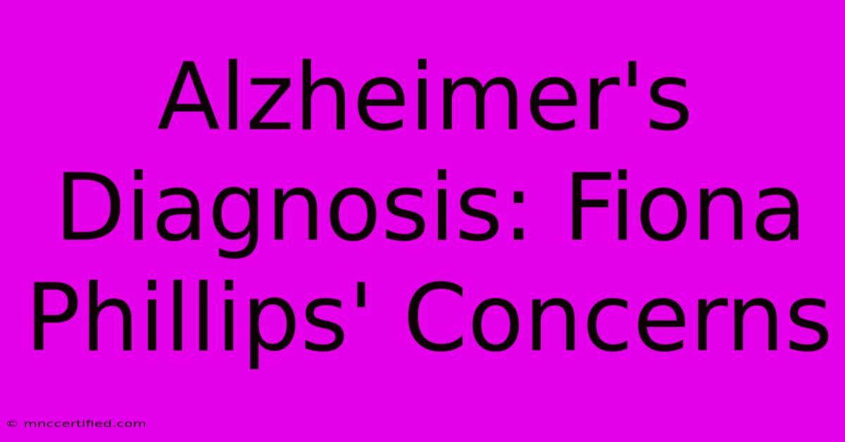 Alzheimer's Diagnosis: Fiona Phillips' Concerns