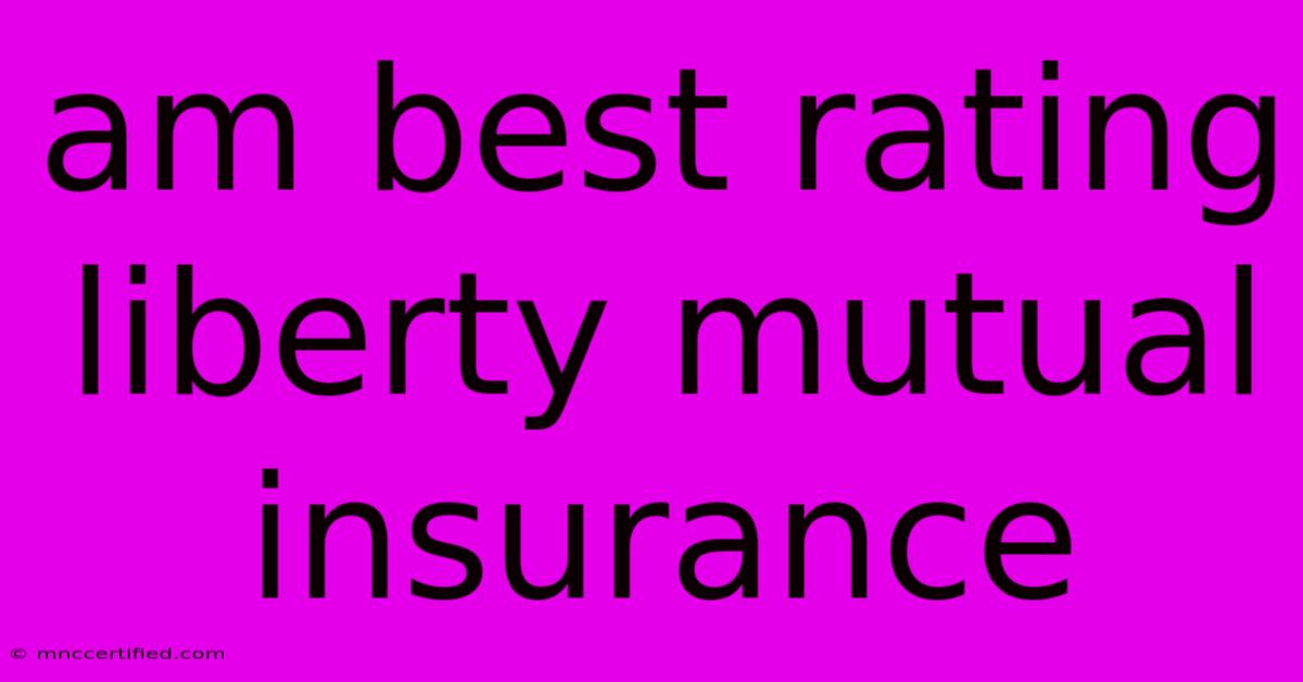 Am Best Rating Liberty Mutual Insurance