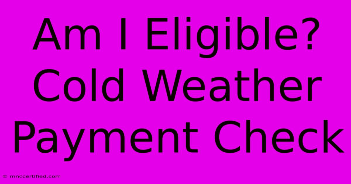 Am I Eligible? Cold Weather Payment Check