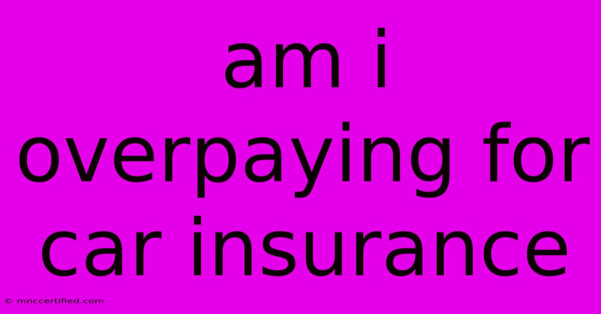 Am I Overpaying For Car Insurance