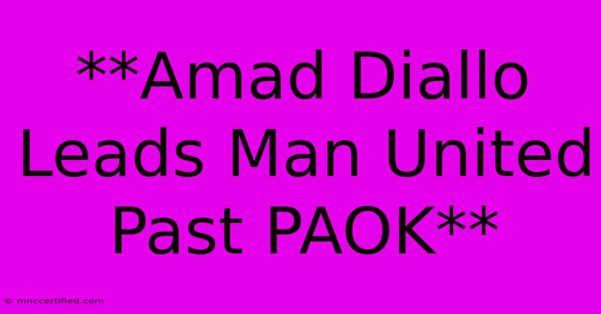 **Amad Diallo Leads Man United Past PAOK**