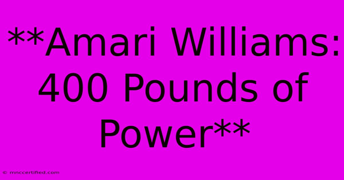 **Amari Williams: 400 Pounds Of Power**