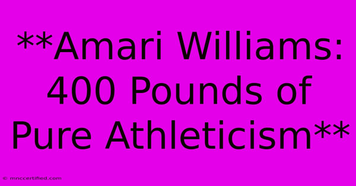 **Amari Williams:  400 Pounds Of Pure Athleticism** 