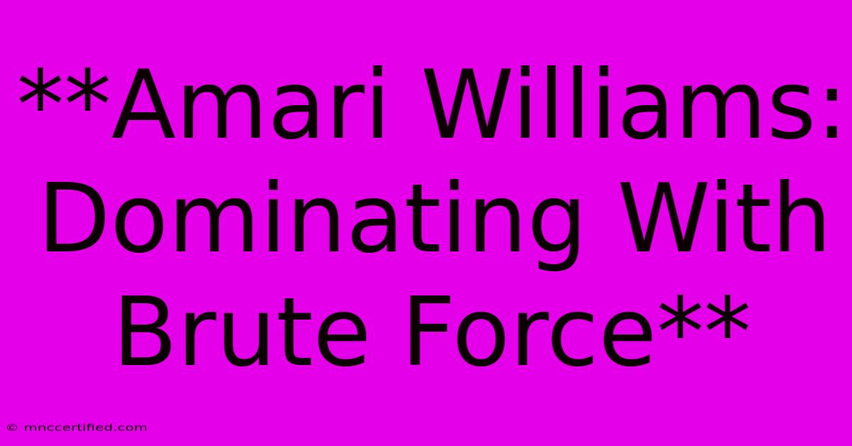 **Amari Williams:  Dominating With Brute Force**