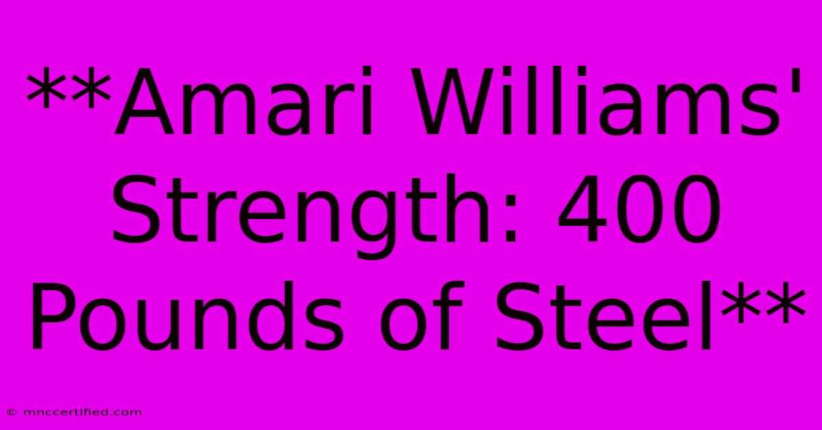 **Amari Williams' Strength: 400 Pounds Of Steel**