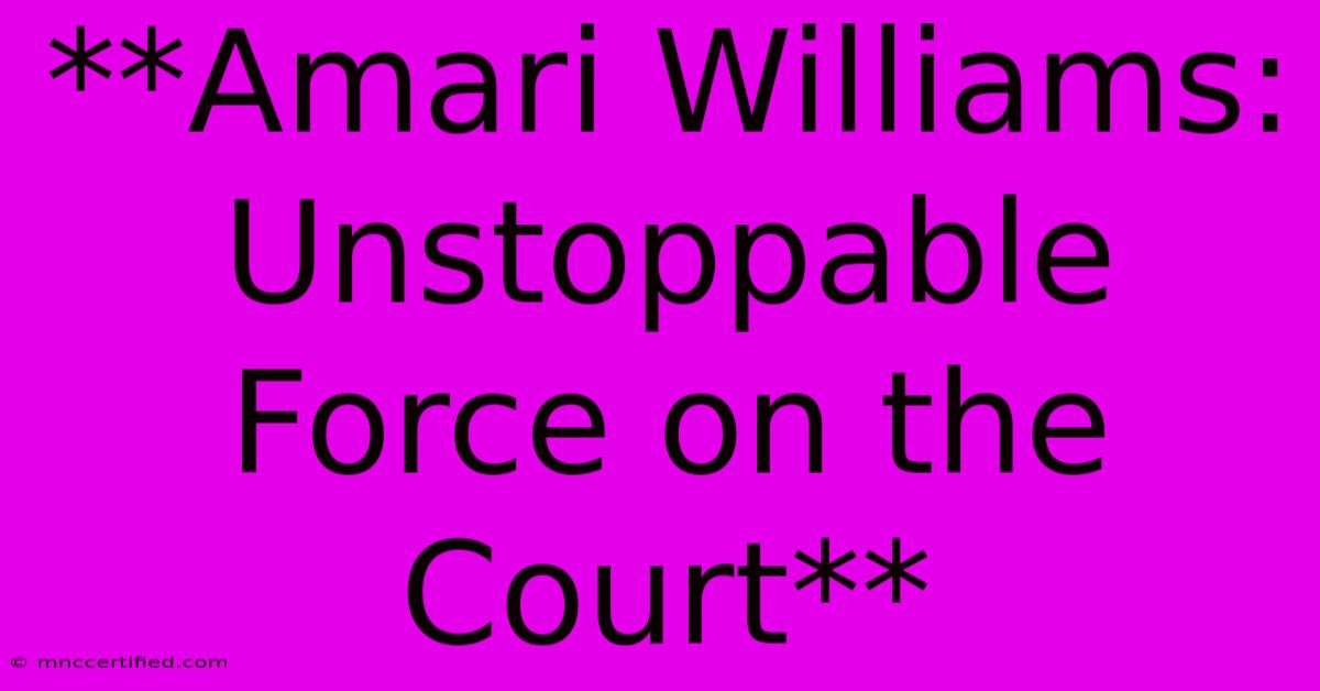 **Amari Williams: Unstoppable Force On The Court**