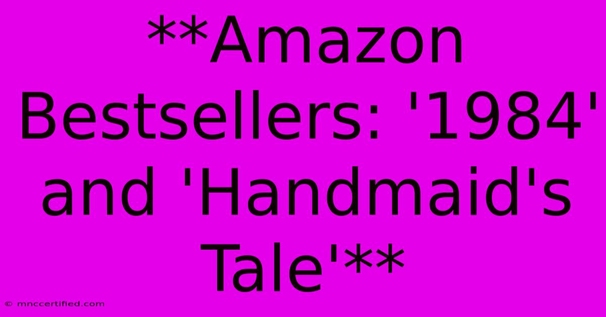 **Amazon Bestsellers: '1984' And 'Handmaid's Tale'**