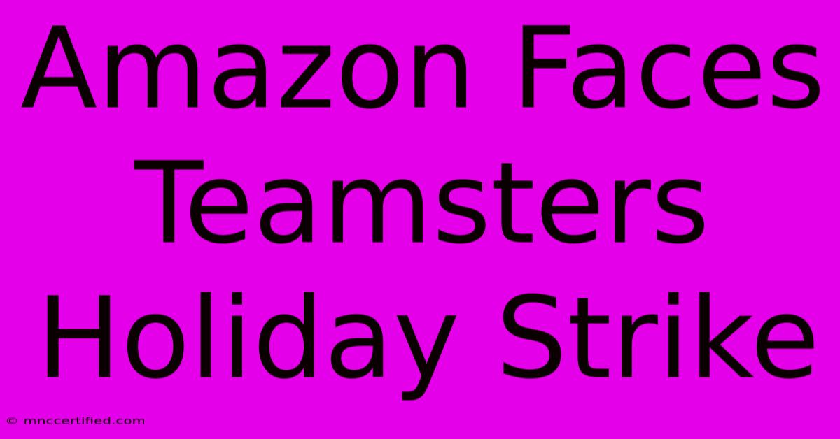 Amazon Faces Teamsters Holiday Strike