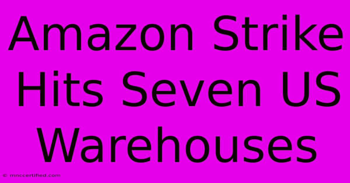 Amazon Strike Hits Seven US Warehouses