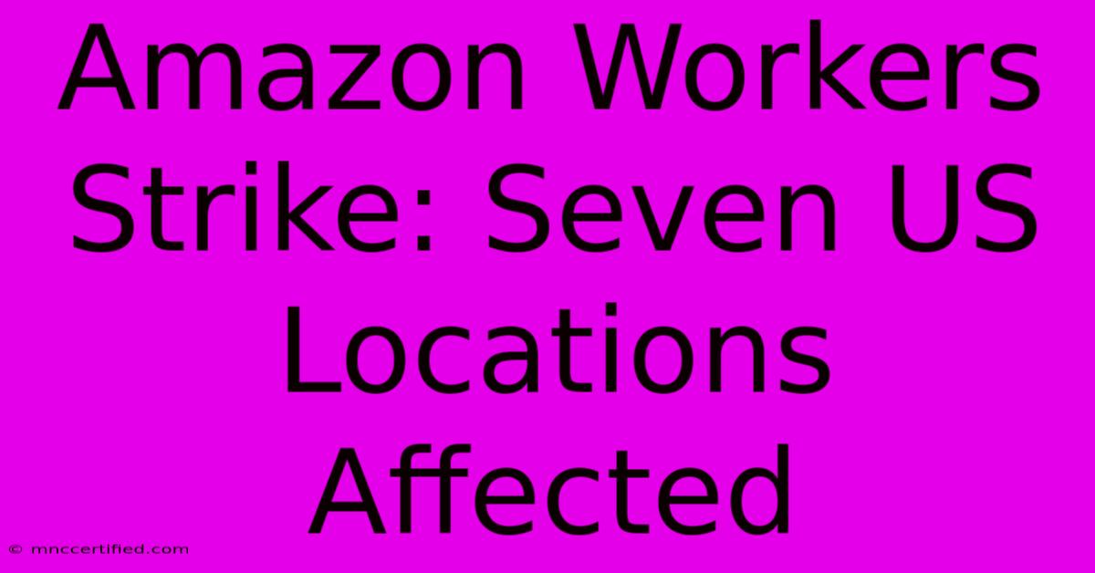 Amazon Workers Strike: Seven US Locations Affected