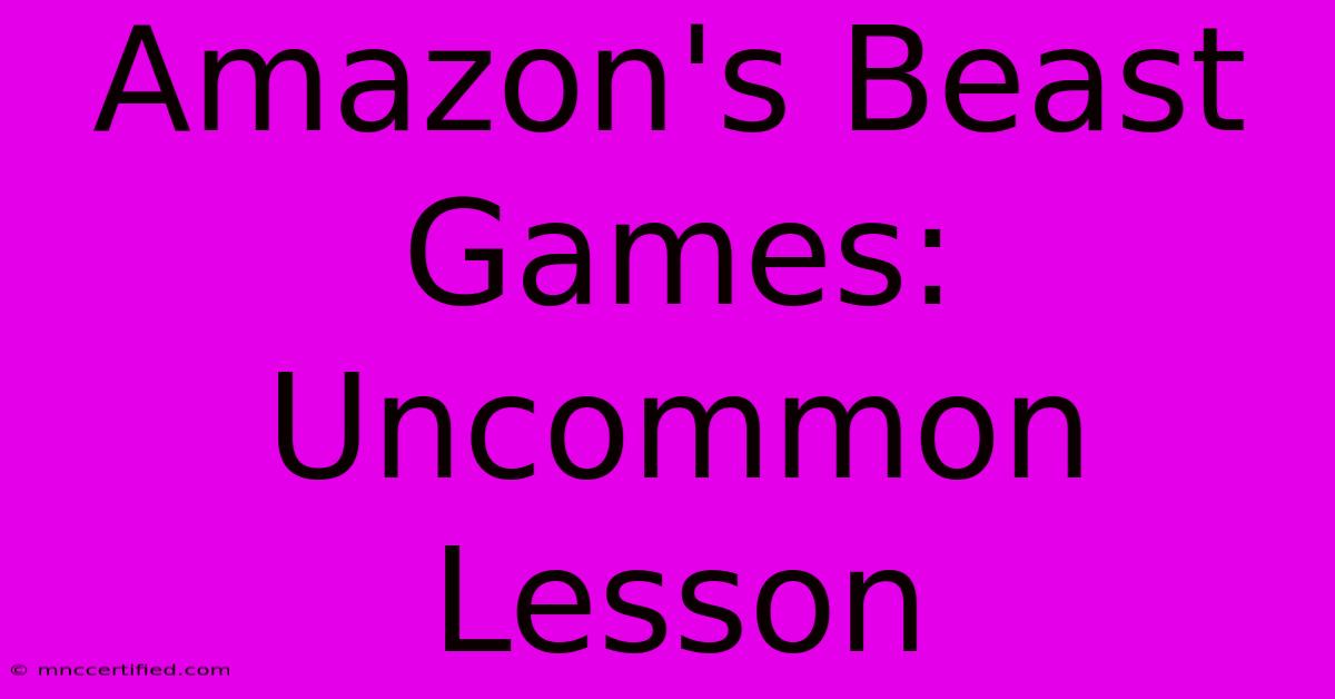 Amazon's Beast Games: Uncommon Lesson