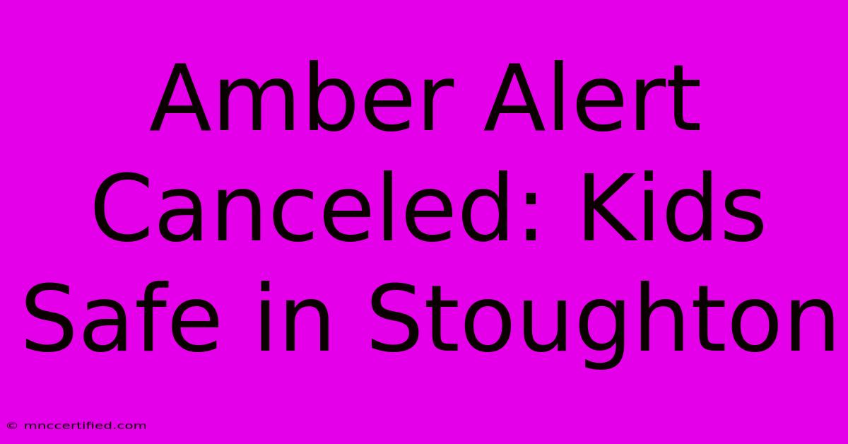 Amber Alert Canceled: Kids Safe In Stoughton