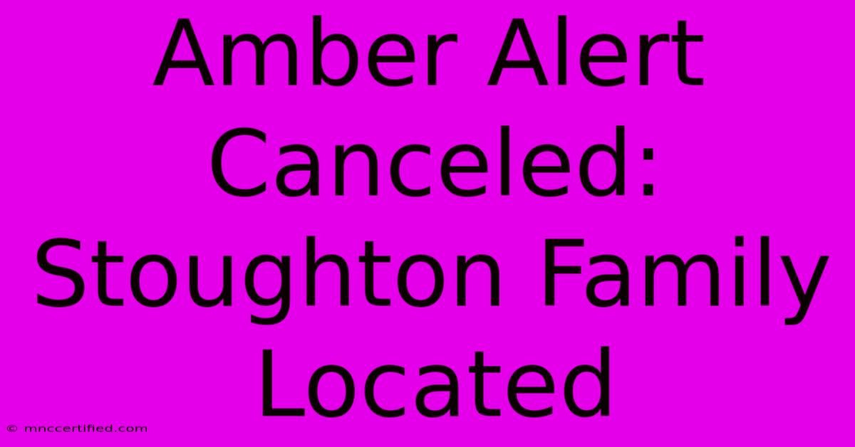 Amber Alert Canceled: Stoughton Family Located