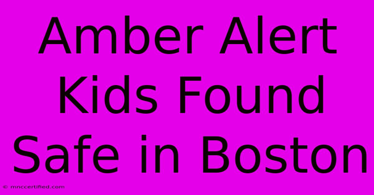 Amber Alert Kids Found Safe In Boston