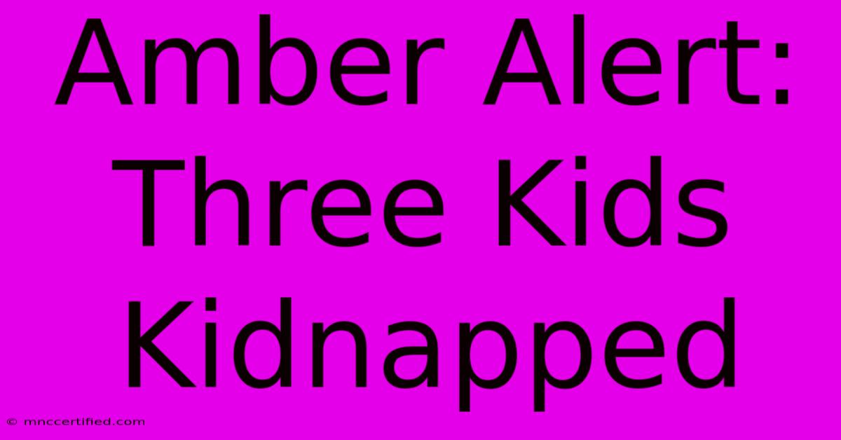 Amber Alert: Three Kids Kidnapped