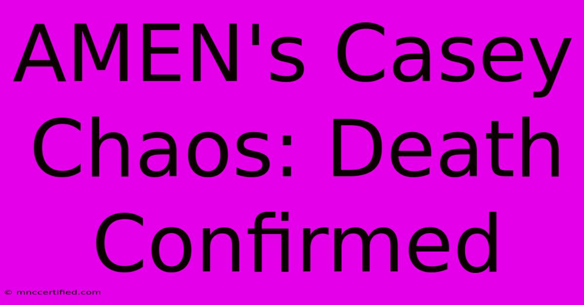 AMEN's Casey Chaos: Death Confirmed