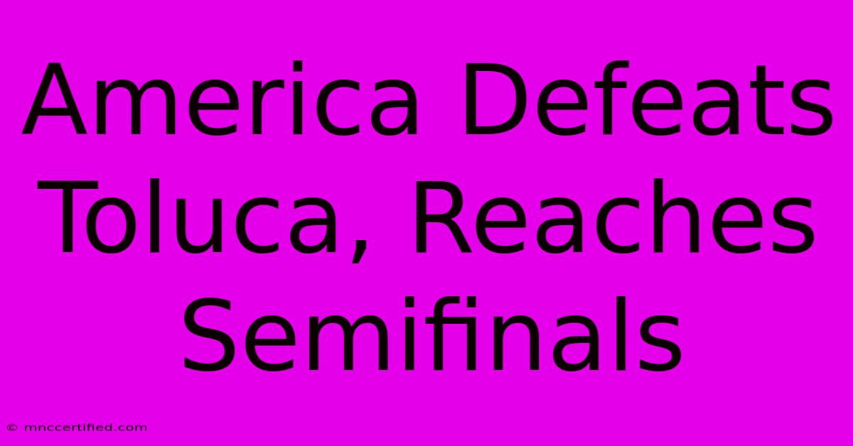 America Defeats Toluca, Reaches Semifinals